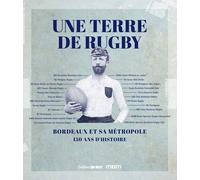 Une terre de rugby: Bordeaux et sa métropole - 150 ans d'histoire