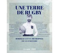 Une terre de rugby Bordeaux et sa métropole - 150 ans d'histoire - La Mémoire de Bordeaux - Sud-Ouest - relié - Beau livre