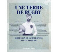Une terre de rugby Bordeaux et sa métropole - 150 ans d'histoire - La Mémoire de Bordeaux - Sud-Ouest - relié - Beau livre