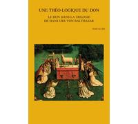 Une Theo-Logique Du Don: Le Don Dans La Trilogie De Hans Urs Von Balthasar