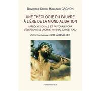 Une Théologie Du Pauvre À L'ère De La Mondialisation - Approche Sociale Et Pastorale Pour L'émergence De L'homme Watsi Du Sud-Est Togo