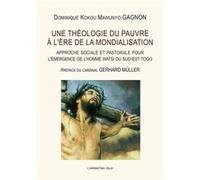 Une Théologie Du Pauvre À L'ère De La Mondialisation - Approche Sociale Et Pastorale Pour L'émergence De L'homme Watsi Du Sud-Est Togo