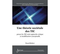 Une théorie sociétale des TIC : penser les TIC entre approche critique et modélisation conceptuelle - Pascal Robert - Hermes Science Publications - broché - Livre