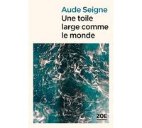 Une toile large comme le monde - Aude Seigne - Zoe - broché - Roman