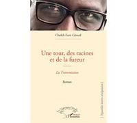 Une tour, des racines et de la fureur La Transmission - Roman - Cheikh Gérard Faye - L'harmattan - broché - Roman