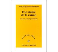 Une utopie de la raison Essai sur la politique moderne - Jean-Jacques Wunenburger - Table ronde - broché - Essai