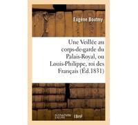 Une Veillée Au Corps-De-Garde Du Palais-Royal, Ou Louis-Philippe, Roi Des Français