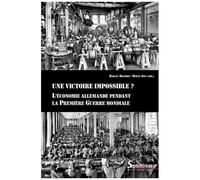 Une Victoire Impossible ? - L'économie Allemande Pendant La Première Guerre Mondiale