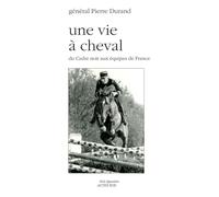 Une vie à cheval Du Cadre noir aux équipes de France - Le général pierre Durand - Actes sud - broché - Monographie