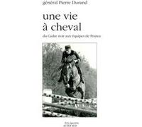 Une vie à cheval Le général pierre Durand (Auteur), Jean-Louis Gouraud (Collection dirigée par)
