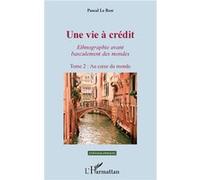Une vie à crédit. Tome 2 : Au coeur du monde Ethnogaphie avant basculement des mondes - Pascal Le Rest - L'harmattan - broché - Etude