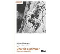 Une vie à grimper Bernard Gorgeon (Auteur), Stéphanie Bodet (Préface)