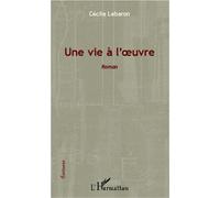 Une vie à l'oeuvre Roman - Cécile Lebaron - L'harmattan - broché - Roman