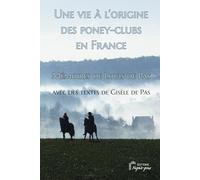 Une vie à l'origine des poney-clubs en France. Mémoires de Louis de Pas avec des textes de Gisèle de Pas