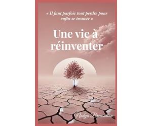 Une vie à réinventer: Il faut parfois tout perdre pour enfin se trouver