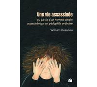 Une vie assassinée ou La vie d'un homme simple assassinée par un pédophile ordinaire - William Beaulieu - Du Pantheon Eds - broché - Témoignage