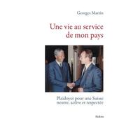 Une vie au service de mon pays - plaidoyer pour une suisse neutre, active et res Plaidoyer pour une suisse neutre, active et respectée - Georges Martin - Slatkine - broché - Essai
