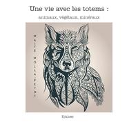 Une vie avec les totems : animaux, végétaux, minéraux