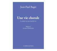 Une vie chorale Le chœur est une école de vie - Jean-Paul Baget - Du Palais - broché - Monographie