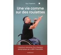 Une vie comme sur des roulettes L’aventure méconnue d’un champion paralympique qui a défié l’impossible - Guy Tisserant - Mardaga - broché - Témoignage