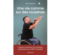 Une vie comme sur des roulettes: L’aventure méconnue d’un champion paralympique qui a défié l’impossible