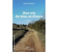Une vie de bleu et d'ocre - Annie Cathelin - L'harmattan - broché - Roman