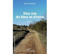 Une vie de bleu et d'ocre - Annie Cathelin - L'harmattan - broché - Roman