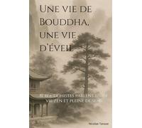 Une vie de Bouddha, une vie d’éveil: 81 bouddhistes parlent d’une vie zen et pleine de sens