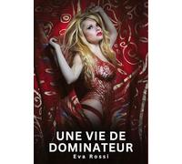 Une vie de dominateur: Histoires Erotiques de Sexe Explicite Hard pour Adultes - Contes Interdites et Taboues