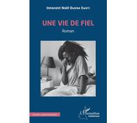 Une vie de fiel - Innocent Noël Owona Ewoti - L'harmattan - broché - Roman