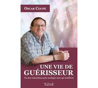 Une vie de guérisseur - Un don miraculeux pour soulager ceux qui souffrent