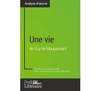 Une vie de Guy de Maupassant (Analyse approfondie): Approfondissez votre lecture de cette œuvre avec notre profil littéraire (résumé, fiche de lecture et axes de lecture)