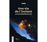 Une vie de l'instant - La seule Réalité qui soit - Annie - Aluna - broché - Essai