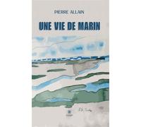 Une vie de marin - Pierre Allain - Le Lys Bleu - broché - Témoignage