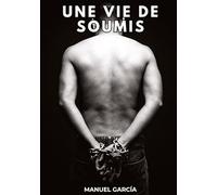 Une Vie de Soumis: Histoires Érotiques Gay de Sexe Explicite