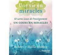 Une vie en miracles - 50 cartes issues de l'enseignement Un cours en miracles Robert Holden (Auteur), Hollie Holden (Auteur)