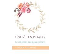 Une Vie en Pétales: Les silences que nous portons