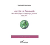 Une Vie En Roumanie - De La Belle Epoque À La République Populaire (1899-1960)
