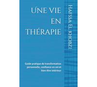 Une vie en thérapie: Guide pratique de transformation personnelle, confiance en soi et bien-être intérieur