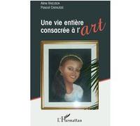 Une vie entière consacrée à l'art - Aline Raelisoa - L'harmattan - broché - Récit