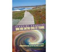 Une vie entre ciel et terre - Témoignage d'une autre vie après la mort, redonner du sens à la vie Claudine Gagnaire (Auteur)
