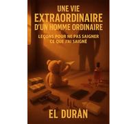 UNE VIE EXTRAORDINAIRE D’UN HOMME ORDINAIRE: VOLUME II - LEÇONS POUR NE PAS SAIGNER CE QUE J’AI SAIGNÉ