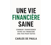 Une vie financière saine: Comment transformer votre vie financière une fois pour toutes
