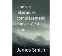 Une vie intérieure complètement consacrée à Dieu