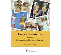 Une vie, la mienne: Tome 3 : Restez ensemble, soyez heureux
