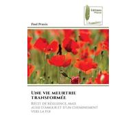 Une vie meurtrie transformée: Récit de résilience, mais aussi d'amour et d'un cheminement vers la foi