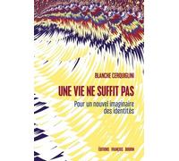 Une Vie Ne Suffit Pas - Pour Un Nouvel Imaginaire Des Identités