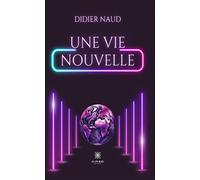 Une vie nouvelle - Didier Naud - Le Lys Bleu - broché - Roman