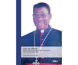 Une vie offerte - Repères de vie pastorale et héritage spirituel de Mgr Louis Nkinga Bondala - Egide Mongumu Mokana - Publibook - broché - Récit