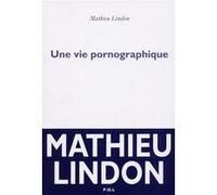 Une vie pornographique Mathieu Lindon (Auteur)
